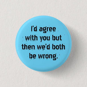 "I’d agree with you but then" Sarcasm becomes you 3 Cm Round Badge