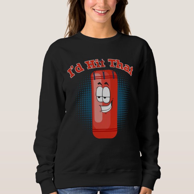 I d Hit That Boxing Punching Bag  1 Sweatshirt (Front)