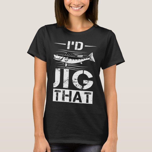 I d Jig That  Walleye Hunter T-Shirt (Front)