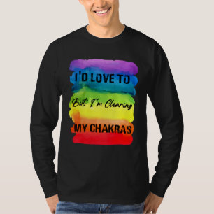 I d Love To But I m Clearing My Chakras 7 Colors T-Shirt