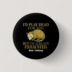 I’d play dead for you, but I’m already exhausted 3 Cm Round Badge