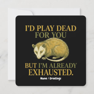I’d play dead for you, but I’m already exhausted Invitation
