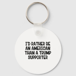 I’d Rather Be An American Than A Trump Supporter _ Key Ring
