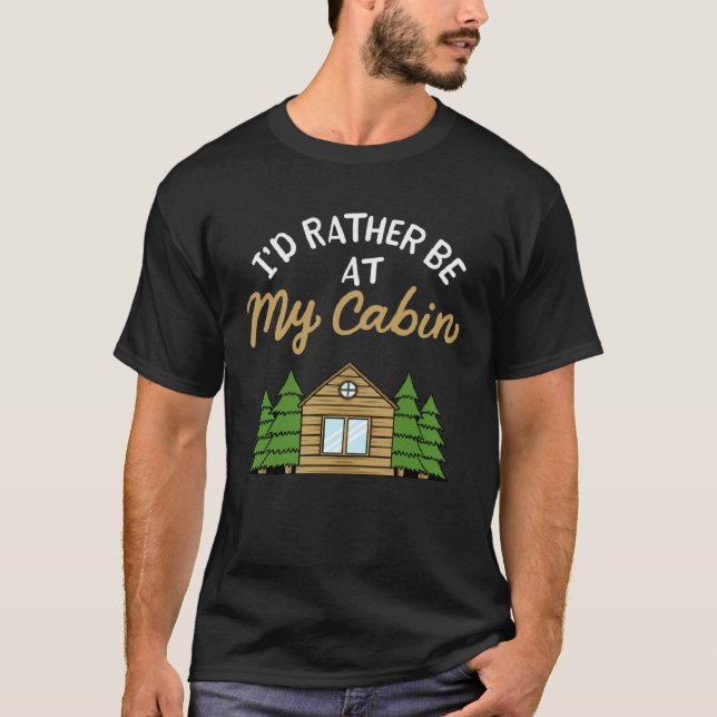 I d Rather Be At My Cabin Camping   Camping T-Shirt (Front)