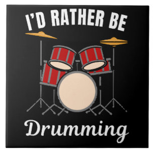 I d rather be at my job, drummer saying ceramic tile