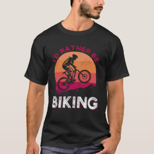 I D Rather Be Biking Mountain Bike MTB Bicycle T-Shirt