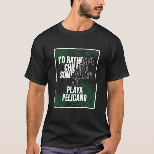 I d Rather Be Chilling At Playa Pelicano Puerto Ri T-Shirt (Front)