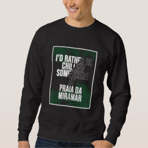 I d Rather Be Chilling At Praia da Miramar Portuga Sweatshirt