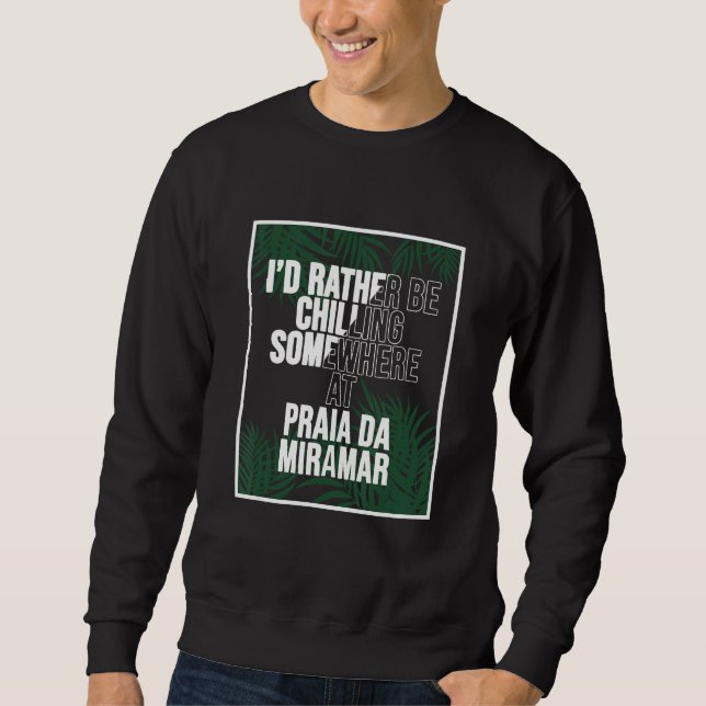 I d Rather Be Chilling At Praia da Miramar Portuga Sweatshirt (Front)