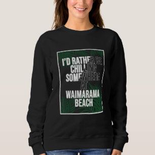 I d Rather Be Chilling At Waimarama Beach New Zeal Sweatshirt
