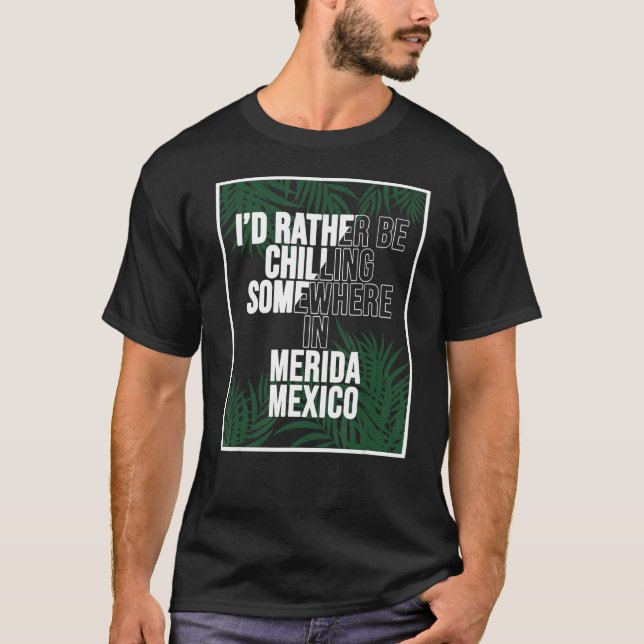 I d Rather Be Chilling Somewhere In Merida T-Shirt (Front)