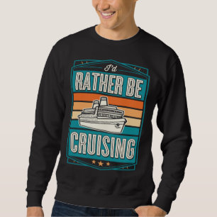I d Rather Be Cruising Cruise Ship Souvenir Sweatshirt