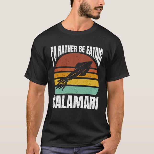 I d Rather Be Eating Calamari Seafood Sea Calamari T-Shirt (Front)