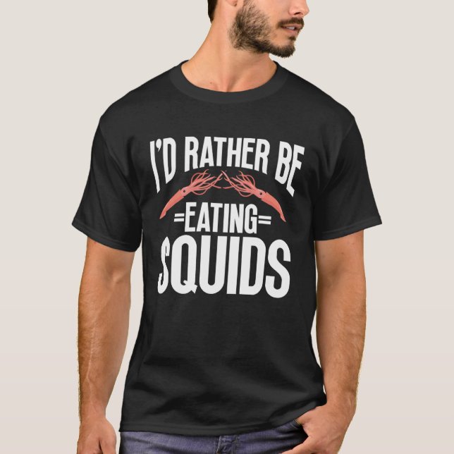I d Rather Be Eating Squids Seafood Sea Squids T-Shirt (Front)