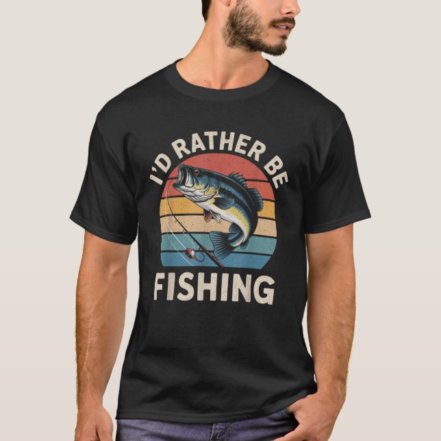 I d Rather Be Fishing Funny Fishing For Dad Fisher T-Shirt (Front)