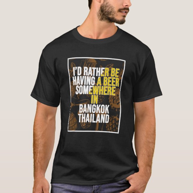I d Rather Be Having A Beer Somewhere In Bangkok T-Shirt (Front)