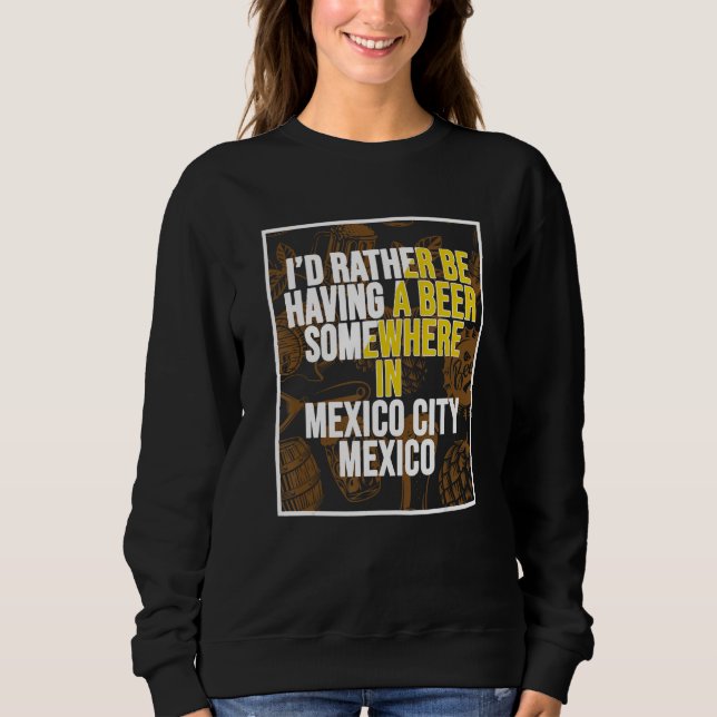 I d Rather Be Having A Beer Somewhere In Mexico Ci Sweatshirt (Front)
