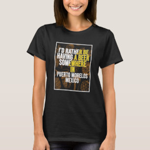 I d Rather Be Having A Beer Somewhere In Puerto Mo T-Shirt