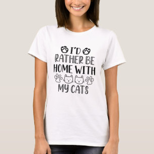 I’d Rather Be Home With My Cats T-Shirt