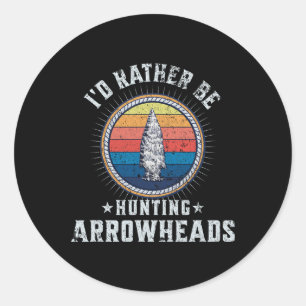 I’d Rather Be Hunting Arrowheads – Funny Arrowhead Classic Round Sticker