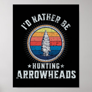 I’d Rather Be Hunting Arrowheads – Funny Arrowhead Poster