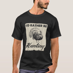 I d Rather Be Hunting Turkey Hunters Vintage Style T-Shirt