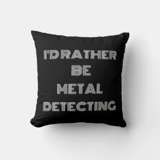 “I’d Rather Be Metal Detecting” – Fun Gift Cushion