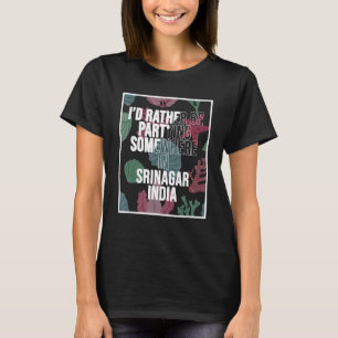 I d Rather Be Partying In Srinagar India T-Shirt