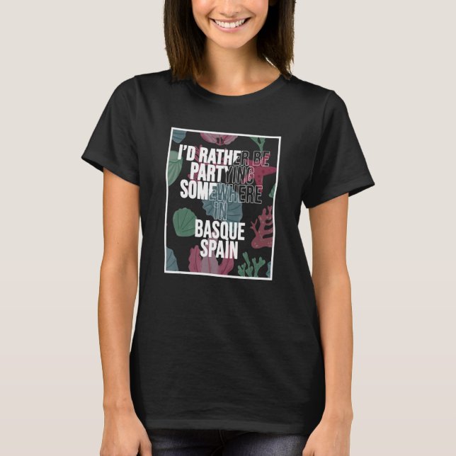 I d Rather Be Partying Somewhere In Basque T-Shirt (Front)