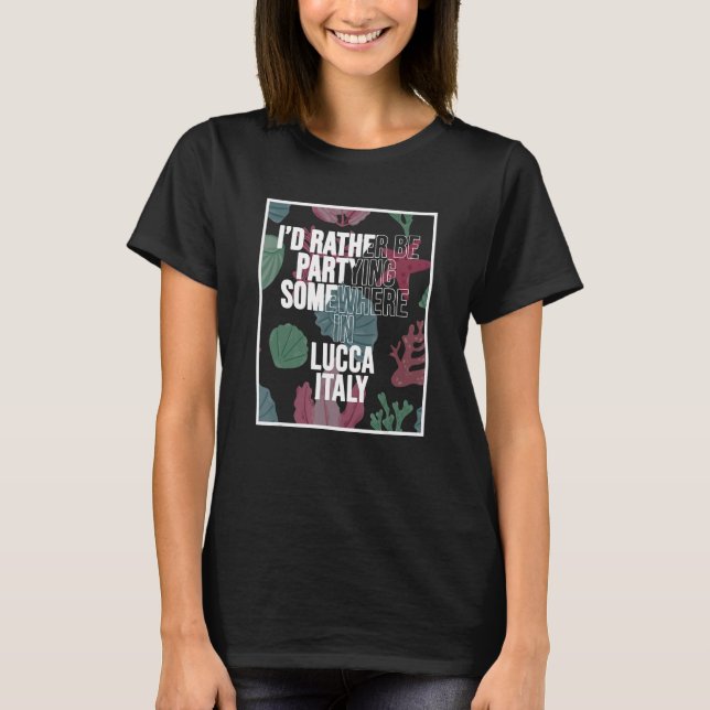I d Rather Be Partying Somewhere In Lucca T-Shirt (Front)