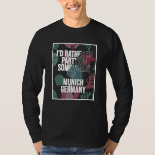 I d Rather Be Partying Somewhere In Munich T-Shirt