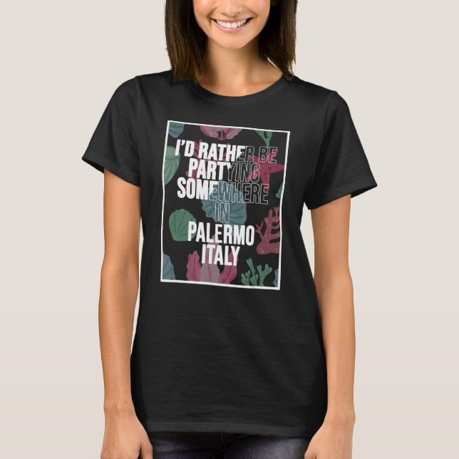 I d Rather Be Partying Somewhere In Palermo T-Shirt (Front)