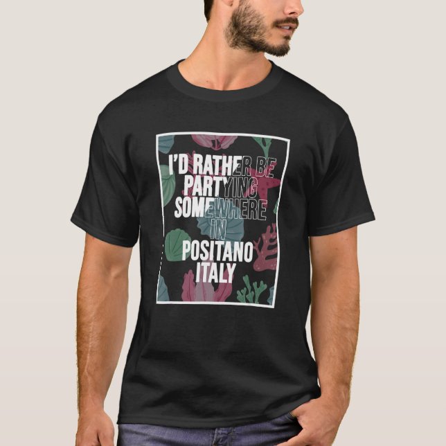 I d Rather Be Partying Somewhere In Positano T-Shirt (Front)