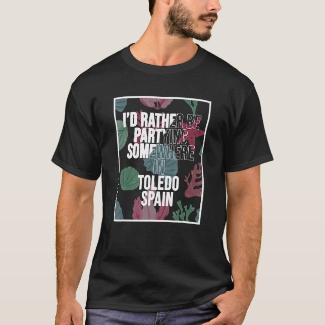 I d Rather Be Partying Somewhere In Toledo T-Shirt (Front)