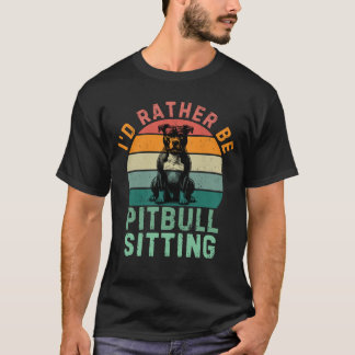 I’d Rather Be Pitbull Sitting, Funny Pitbull Dog T-Shirt