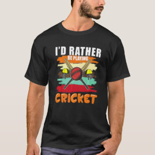 I D Rather Be Playing Cricket Cricket Team Player T-Shirt