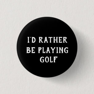 “I’d Rather Be Playing Golf” Button Badge – Black 