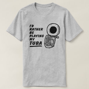 I’d rather Be Playing My Tuba T-Shirt