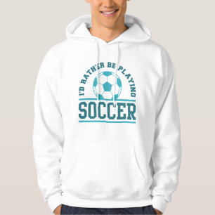 I’d Rather Be Playing Soccer Hoodie