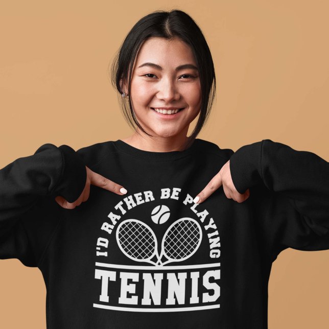 I’d Rather Be Playing Tennis Sweatshirt (tennis sweatshirt)