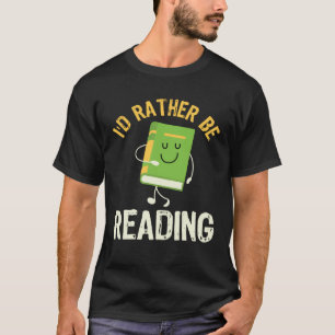 I d Rather be Reading Fun Library Bookworm Book Bo T-Shirt
