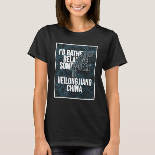 I d Rather Be Relaxing In Heilongjiang China T-Shirt