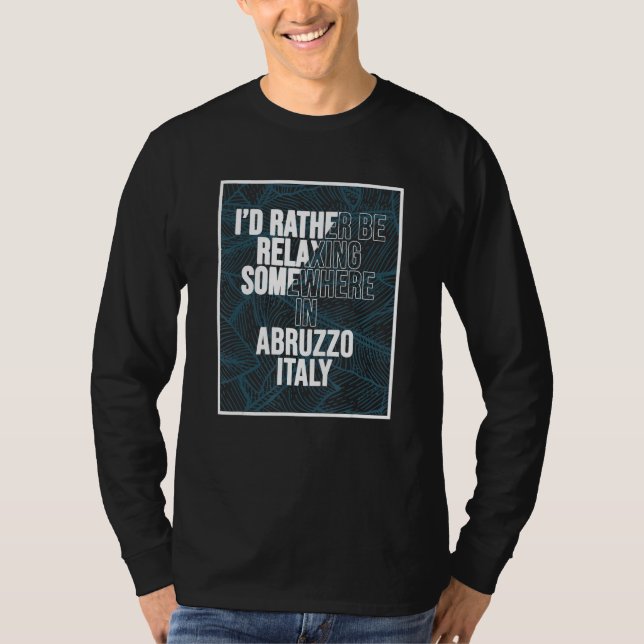 I d Rather Be Relaxing Somewhere In Abruzzo T-Shirt (Front)