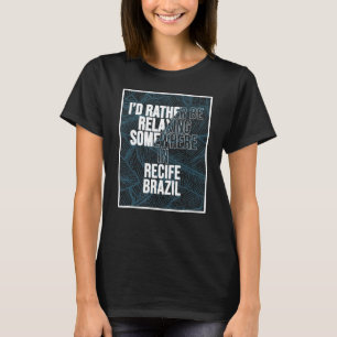 I d Rather Be Relaxing Somewhere In Recife T-Shirt
