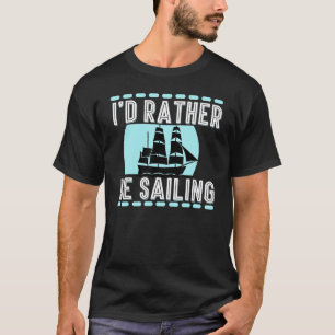 I D Rather Be Sailing Captain Yacht Boat Pontoon B T-Shirt