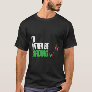 I`D Rather Be Trading Stock Trading Stock Market T T-Shirt