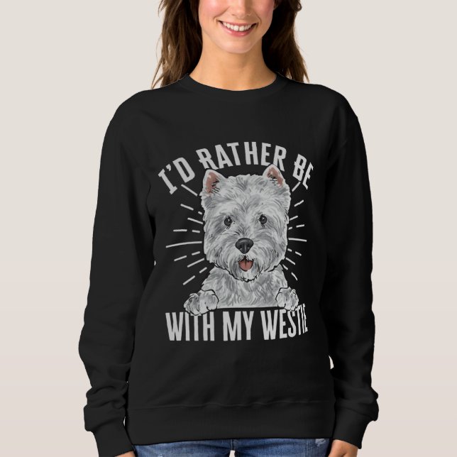 I d Rather Be With My Westie West Highland White T Sweatshirt (Front)