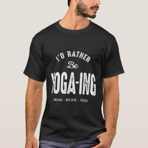I’d Rather Be Yoga-ing Funny Yoga Lifestyle Quote T-Shirt