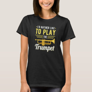 I´d rather like to play the Trumpet Jazz Music   T-Shirt