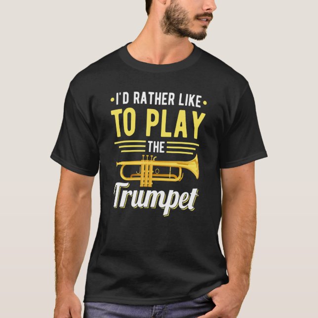 I´d rather like to play the Trumpet Jazz Music T-Shirt (Front)